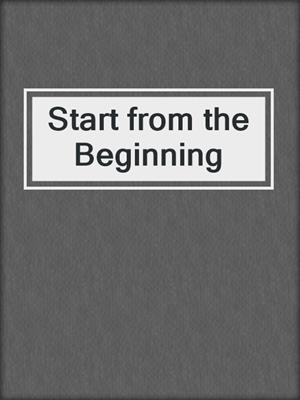 cover image of Start from the Beginning