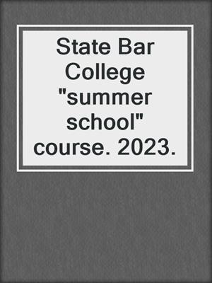 State Bar College "summer school" course. 2023.