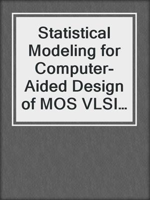 Statistical Modeling for Computer-Aided Design of MOS VLSI Circuits