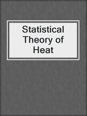 Statistical Theory of Heat