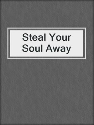 cover image of Steal Your Soul Away