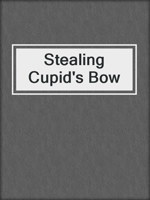cover image of Stealing Cupid's Bow