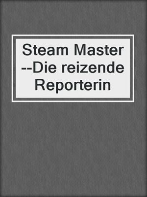 cover image of Steam Master--Die reizende Reporterin