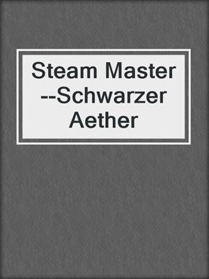 cover image of Steam Master--Schwarzer Aether