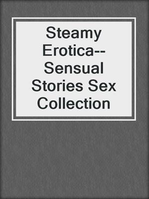 cover image of Steamy Erotica--Sensual Stories Sex Collection
