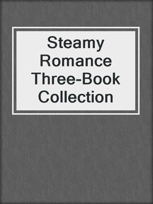 Steamy Romance Three-Book Collection