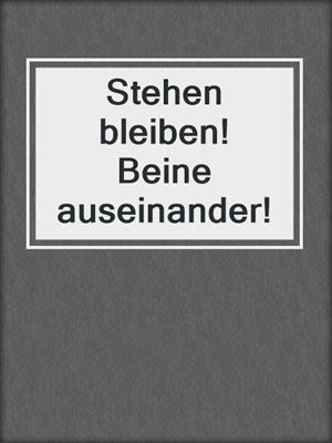 cover image of Stehen bleiben! Beine auseinander!