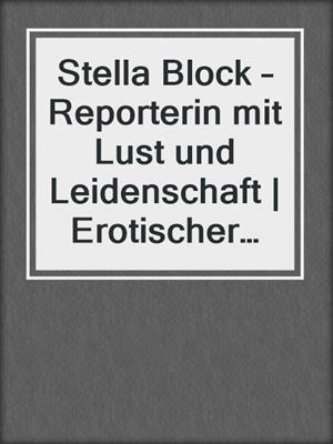 cover image of Stella Block – Reporterin mit Lust und Leidenschaft | Erotischer Roman