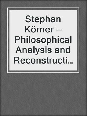 Stephan Körner — Philosophical Analysis and Reconstruction