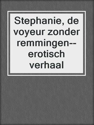 cover image of Stephanie, de voyeur zonder remmingen--erotisch verhaal
