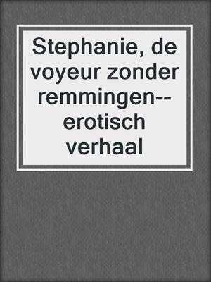 cover image of Stephanie, de voyeur zonder remmingen--erotisch verhaal
