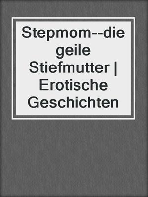 cover image of Stepmom--die geile Stiefmutter | Erotische Geschichten