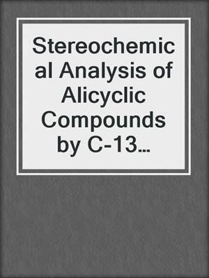 Stereochemical Analysis of Alicyclic Compounds by C-13 NMR Spectroscopy