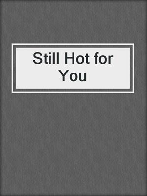 cover image of Still Hot for You