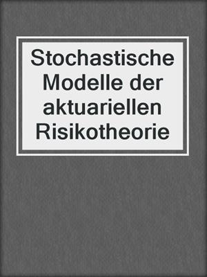 Stochastische Modelle der aktuariellen Risikotheorie