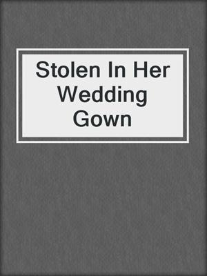 cover image of Stolen In Her Wedding Gown