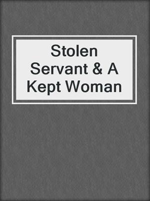 cover image of Stolen Servant & A Kept Woman