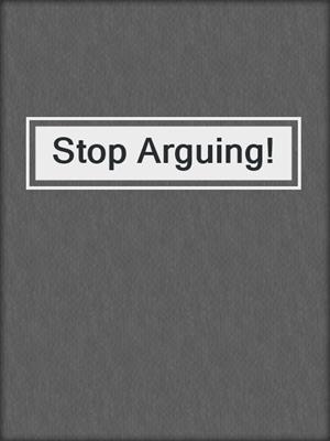 Stop Arguing!