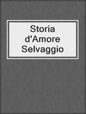 cover image of Storia d'Amore Selvaggio