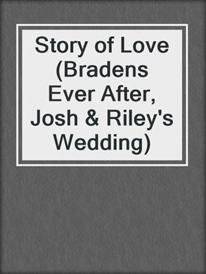 cover image of Story of Love (Bradens Ever After, Josh & Riley's Wedding)