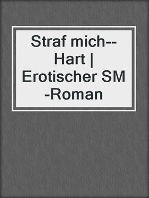 cover image of Straf mich--Hart | Erotischer SM-Roman