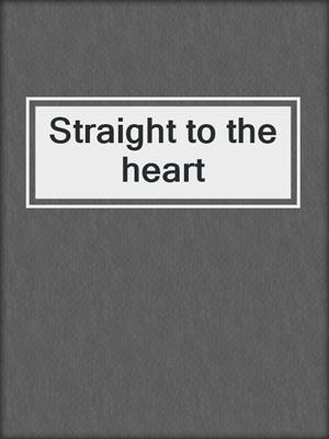 cover image of Straight to the heart