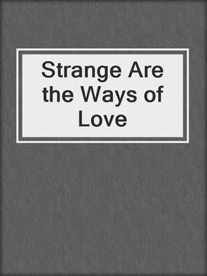 cover image of Strange Are the Ways of Love