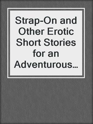cover image of Strap-On and Other Erotic Short Stories for an Adventurous Reader