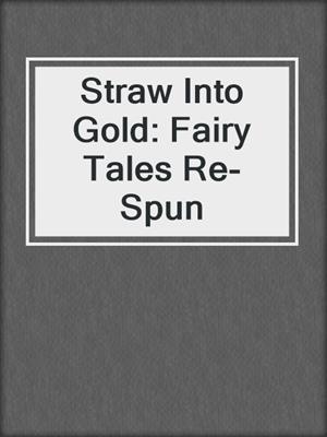 Straw Into Gold: Fairy Tales Re-Spun
