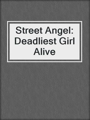 cover image of Street Angel: Deadliest Girl Alive