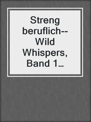 cover image of Streng beruflich--Wild Whispers, Band 1 (ungekürzt)