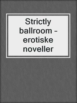 cover image of Strictly ballroom – erotiske noveller