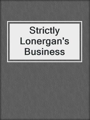 cover image of Strictly Lonergan's Business