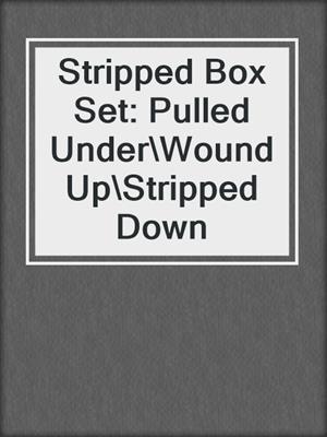 cover image of Stripped Box Set: Pulled Under\Wound Up\Stripped Down