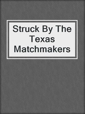 cover image of Struck By The Texas Matchmakers