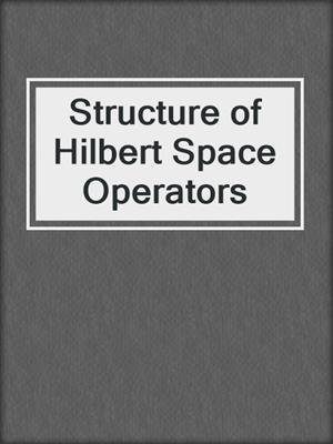 Structure of Hilbert Space Operators