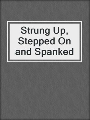 cover image of Strung Up, Stepped On and Spanked