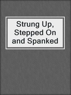 cover image of Strung Up, Stepped On and Spanked