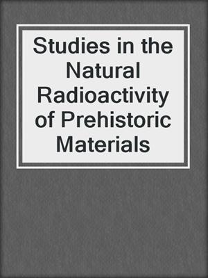 Studies in the Natural Radioactivity of Prehistoric Materials
