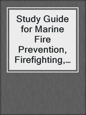 Study Guide for Marine Fire Prevention, Firefighting, & Fire Safety