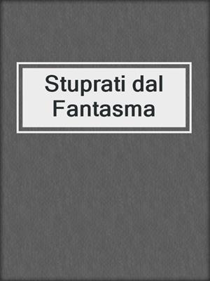 cover image of Stuprati dal Fantasma