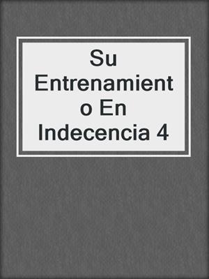 cover image of Su Entrenamiento En Indecencia 4