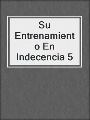 cover image of Su Entrenamiento En Indecencia 5