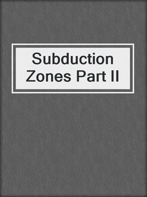 Subduction Zones Part II