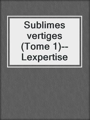 cover image of Sublimes vertiges (Tome 1)--Lexpertise