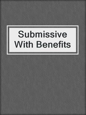 cover image of Submissive With Benefits
