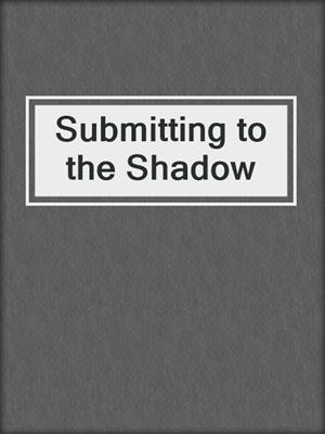 Submitting to the Shadow