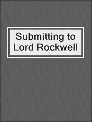 cover image of Submitting to Lord Rockwell
