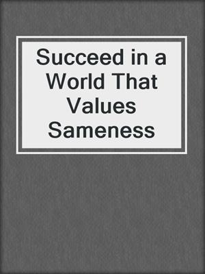 cover image of Succeed in a World That Values Sameness
