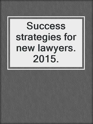 Success strategies for new lawyers. 2015.